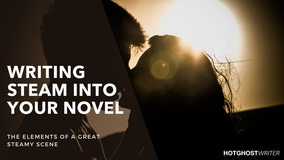 Writing Steam into Your Novel: The elements of a great steamy scene