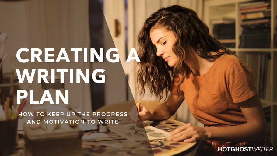 Creating a Writing Plan: How to Keep Up the Progress and Motivation to Write