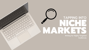 Tapping Into Niche Markets: Writing for Highly Targeted Audiences